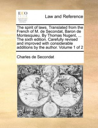 Książka Spirit of Laws. Translated from the French of M. de Secondat, Baron de Montesquieu. by Thomas Nugent, ... the Sixth Edition. Carefully Revised and Imp Charles de Secondat