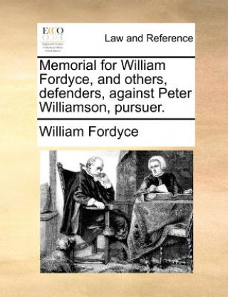 Książka Memorial for William Fordyce, and Others, Defenders, Against Peter Williamson, Pursuer. William Fordyce