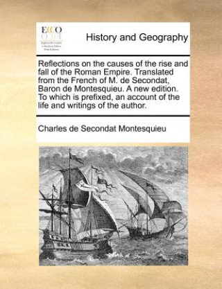 Livre Reflections on the Causes of the Rise and Fall of the Roman Empire. Translated from the French of M. de Secondat, Baron de Montesquieu. a New Edition. Baron Charles De Secondat Montesquieu