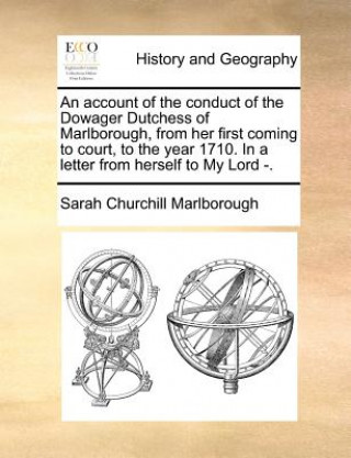 Livre Account of the Conduct of the Dowager Dutchess of Marlborough, from Her First Coming to Court, to the Year 1710. in a Letter from Herself to My Lord - Sarah Churchill Marlborough