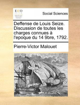 Carte Deffense de Louis Seize. Discussion de Toutes Les Charges Connues   l'Epoque Du 14 9bre, 1792. Pierre-Victor Malouet