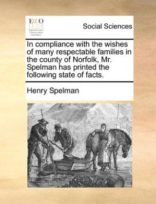 Könyv In Compliance with the Wishes of Many Respectable Families in the County of Norfolk, Mr. Spelman Has Printed the Following State of Facts. Henry Spelman