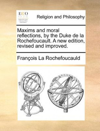 Kniha Maxims and Moral Reflections, by the Duke de La Rochefoucault. a New Edition, Revised and Improved. Francois La Rochefoucauld