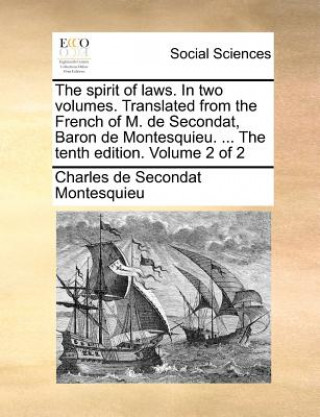 Buch Spirit of Laws. in Two Volumes. Translated from the French of M. de Secondat, Baron de Montesquieu. ... the Tenth Edition. Volume 2 of 2 Baron Charles De Secondat Montesquieu