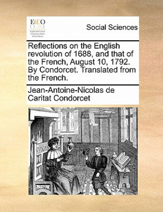 Книга Reflections on the English Revolution of 1688, and That of the French, August 10, 1792. by Condorcet. Translated from the French. Jean Antoine Nicolas De Condorcet