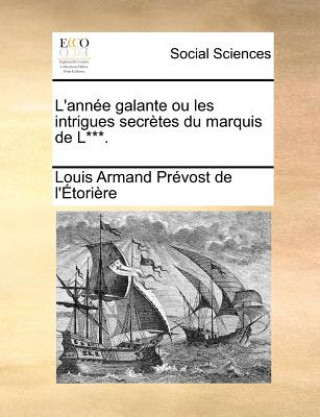 Kniha L'Annee Galante Ou Les Intrigues Secretes Du Marquis de L***. Louis Armand Prevost De L'Etoriere