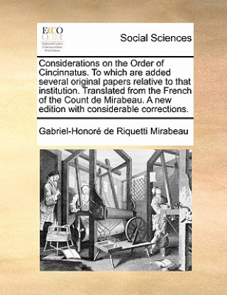 Kniha Considerations on the Order of Cincinnatus. to Which Are Added Several Original Papers Relative to That Institution. Translated from the French of the Gabriel-Honore De Riquetti Mirabeau