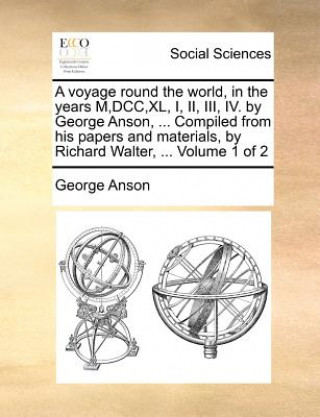 Knjiga Voyage Round the World, in the Years M, DCC, XL, I, II, III, IV. by George Anson, ... Compiled from His Papers and Materials, by Richard Walter, ... V George Anson