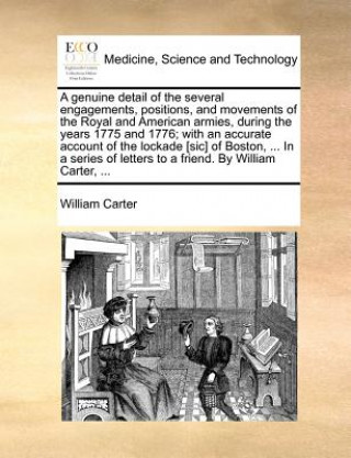 Buch Genuine Detail of the Several Engagements, Positions, and Movements of the Royal and American Armies, During the Years 1775 and 1776; With an Accurate William Carter