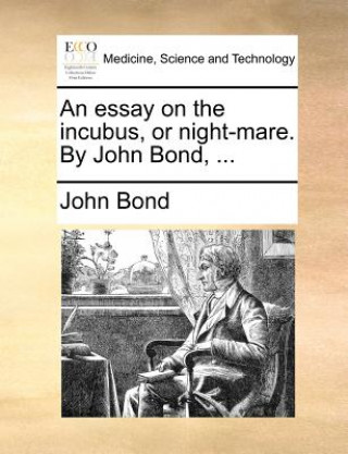 Livre Essay on the Incubus, or Night-Mare. by John Bond, ... Bond