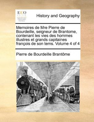 Kniha Memoires de Mre Pierre de Bourdeille, Seigneur de Brantome, Contenant Les Vies Des Hommes Illustres Et Grands Capitaines Francois de Son Tems. Volume Pierre De Bourdeille Brantome