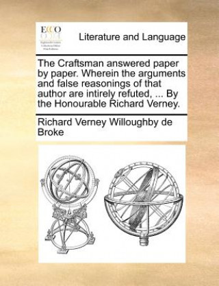 Kniha The Craftsman answered paper by paper. Wherein the arguments and false reasonings of that author are intirely refuted, ... By the Honourable Richard V Richard Verney Willoughby de Broke