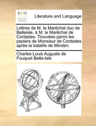 Livre Lettres de M. Le Mar Chal Duc de Belleisle, M. Le Mar Chal de Contades. Trouv Es Parmi Les Papiers de Monsieur de Contades Apr S La Bataille de Minden Charles Louis Auguste de Fou Belle-Isle