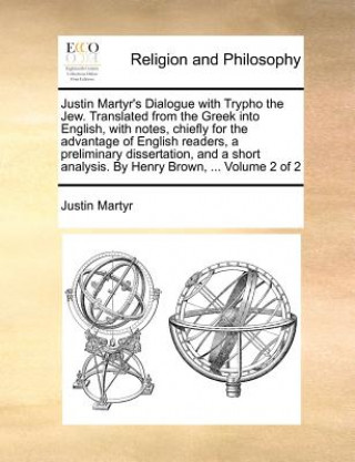 Книга Justin Martyr's Dialogue with Trypho the Jew. Translated from the Greek Into English, with Notes, Chiefly for the Advantage of English Readers, a Prel Saint Justin Martyr