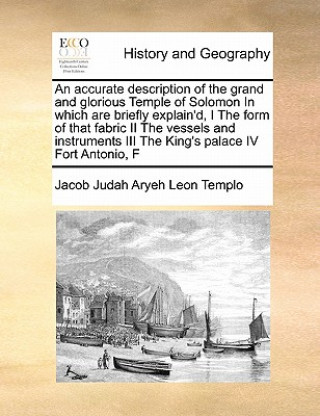 Buch Accurate Description of the Grand and Glorious Temple of Solomon in Which Are Briefly Explain'd, I the Form of That Fabric II the Vessels and Instrume Jacob Judah Aryeh Leon Templo