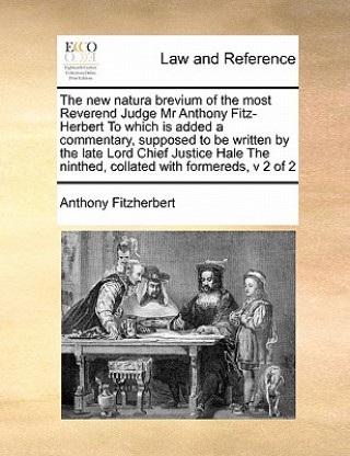 Könyv New Natura Brevium of the Most Reverend Judge MR Anthony Fitz-Herbert to Which Is Added a Commentary, Supposed to Be Written by the Late Lord Chief Ju Fitzherbert