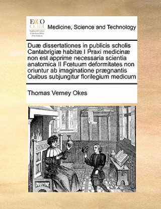 Knjiga Duae Dissertationes in Publicis Scholis Cantabrigiae Habitae I Praxi Medicinae Non Est Apprime Necessaria Scientia Anatomica II F Tuum Deformitates No Thomas Verney Okes