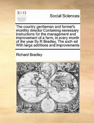 Carte Country Gentleman and Farmer's Monthly Director Containing Necessary Instructions for the Management and Improvement of a Farm, in Every Month of the Richard Bradley