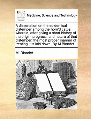 Książka Dissertation on the Epidemical Distemper Among the Horn'd Cattle M Blondet