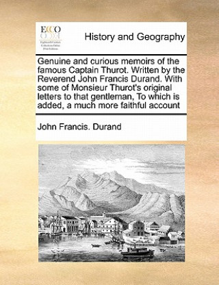 Книга Genuine and Curious Memoirs of the Famous Captain Thurot. Written by the Reverend John Francis Durand. with Some of Monsieur Thurot's Original Letters John Francis Durand