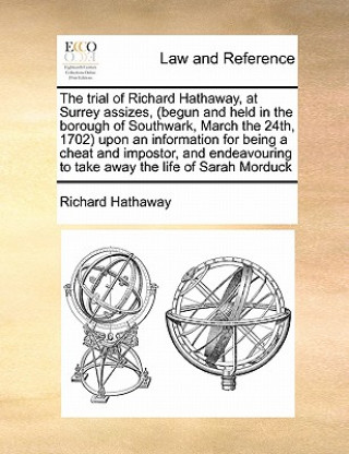 Kniha Trial of Richard Hathaway, at Surrey Assizes, (Begun and Held in the Borough of Southwark, March the 24th, 1702) Upon an Information for Being a Cheat Richard Hathaway