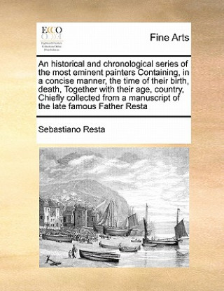 Knjiga Historical and Chronological Series of the Most Eminent Painters Containing, in a Concise Manner, the Time of Their Birth, Death, Together with Their Sebastiano Resta