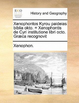 Kniha Xenophontos Kyrou Paideias Biblia Okto. = Xenophontis de Cyri Institutione Libri Octo. Graeca Recognovit Xenophon