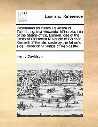 Book Information for Henry Davidson of Tulloch, Against Alexander M'Kenzie, Late of the Stamp-Office, London, One of the Tutors of Sir Hector M'Kenzie of G Henry Davidson