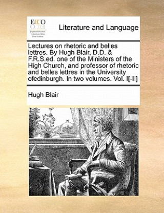 Book Lectures on Rhetoric and Belles Lettres, Volume I of II Hugh Blair