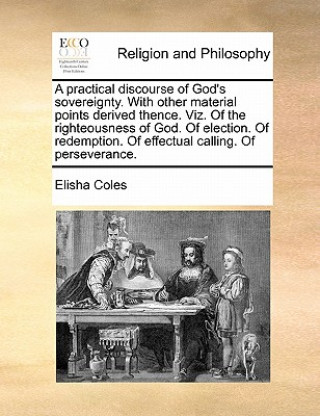 Książka Practical Discourse of God's Sovereignty. with Other Material Points Derived Thence. Viz. of the Righteousness of God. of Election. of Redemption. of Coles