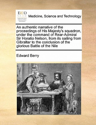 Carte Authentic Narrative of the Proceedings of His Majesty's Squadron, Under the Command of Rear-Admiral Sir Horatio Nelson, from Its Sailing from Gibralta Berry