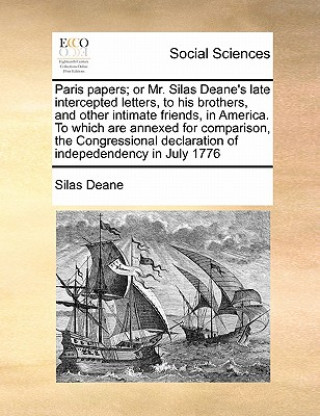 Książka Paris Papers; Or Mr. Silas Deane's Late Intercepted Letters, to His Brothers, and Other Intimate Friends, in America. to Which Are Annexed for Compari Silas Deane