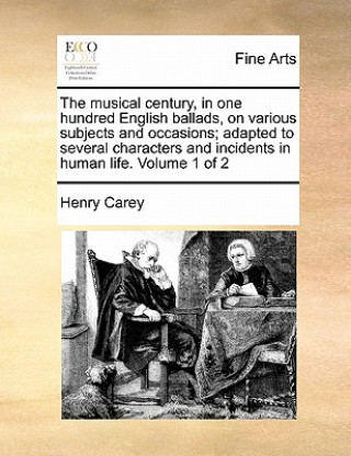 Carte Musical Century, in One Hundred English Ballads, on Various Subjects and Occasions; Adapted to Several Characters and Incidents in Human Life. Volume Henry Carey