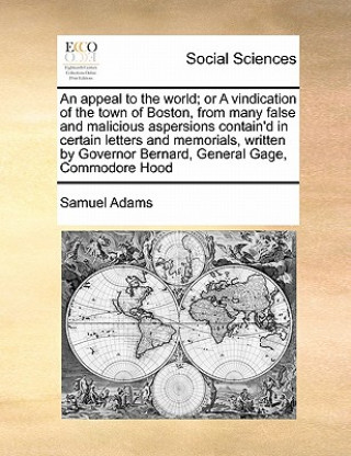 Książka Appeal to the World; Or a Vindication of the Town of Boston, from Many False and Malicious Aspersions Contain'd in Certain Letters and Memorials, Writ Samuel Adams