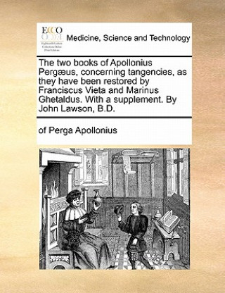 Kniha Two Books of Apollonius Pergaeus, Concerning Tangencies, as They Have Been Restored by Franciscus Vieta and Marinus Ghetaldus. with a Supplement. by J Of Perga Apollonius