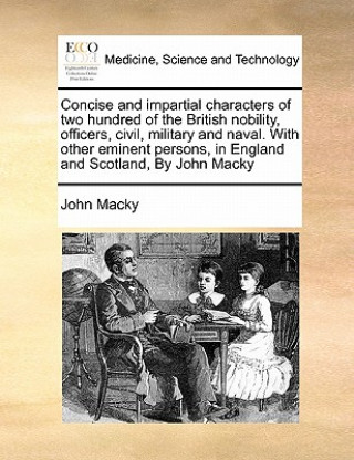 Könyv Concise and Impartial Characters of Two Hundred of the British Nobility, Officers, Civil, Military and Naval. with Other Eminent Persons, in England a John Macky