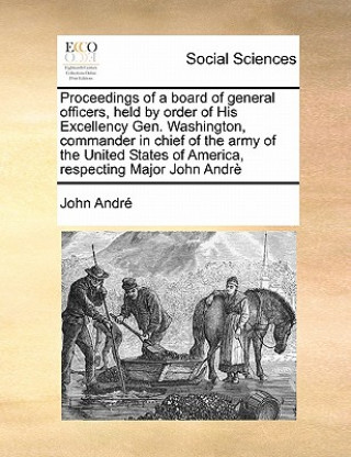 Kniha Proceedings of a Board of General Officers, Held by Order of His Excellency Gen. Washington, Commander in Chief of the Army of the United States of Am John Andre