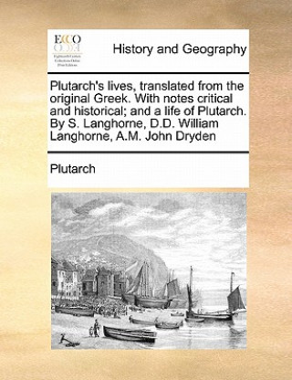 Knjiga Plutarch's Lives, Translated from the Original Greek. with Notes Critical and Historical; And a Life of Plutarch. by S. Langhorne, D.D. William Langho Plutarch