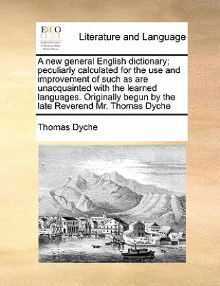 Knjiga new general English dictionary; peculiarly calculated for the use and improvement of such as are unacquainted with the learned languages. Originally b Thomas Dyche