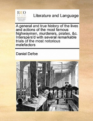 Kniha General and True History of the Lives and Actions of the Most Famous Highwaymen, Murderers, Pirates, &C. Interspers'd with Several Remarkable Trials o Daniel Defoe