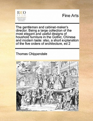 Книга Gentleman and Cabinet-Maker's Director. Being a Large Collection of the Most Elegant and Useful Designs of Houshold Furniture in the Gothic, Chinese a Thomas Chippendale