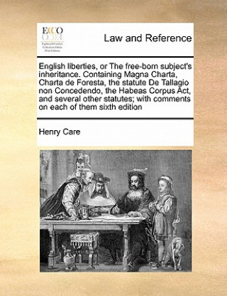 Knjiga English Liberties, or the Free-Born Subject's Inheritance. Containing Magna Charta, Charta de Foresta, the Statute de Tallagio Non Concedendo, the Hab Henry Care