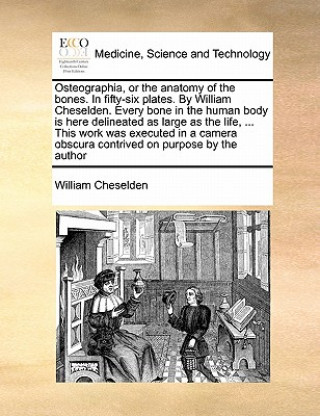 Book Osteographia, or the Anatomy of the Bones. in Fifty-Six Plates. by William Cheselden. Every Bone in the Human Body Is Here Delineated as Large as the William Cheselden