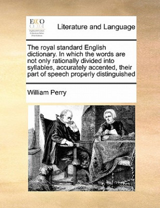 Könyv royal standard English dictionary. In which the words are not only rationally divided into syllables, accurately accented, their part of speech proper William Perry