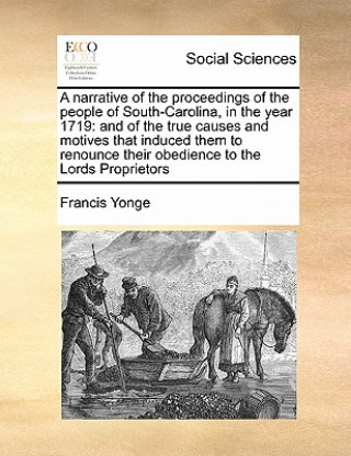 Kniha Narrative of the Proceedings of the People of South-Carolina, in the Year 1719 Francis Yonge