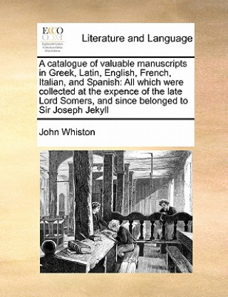 Książka Catalogue of Valuable Manuscripts in Greek, Latin, English, French, Italian, and Spanish John Whiston