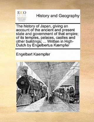 Kniha history of Japan, giving an account of the ancient and present state and government of that empire; of its temples, palaces, castles and other buildin Engelbert Kaempfer