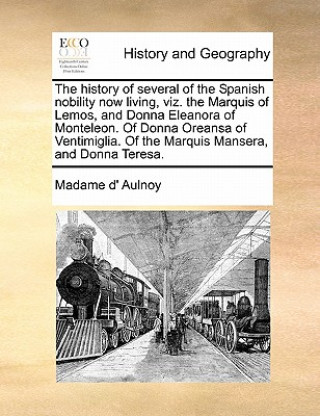 Libro History of Several of the Spanish Nobility Now Living, Viz. the Marquis of Lemos, and Donna Eleanora of Monteleon. of Donna Oreansa of Ventimiglia. of Madame Marie Catherine Aulnoy