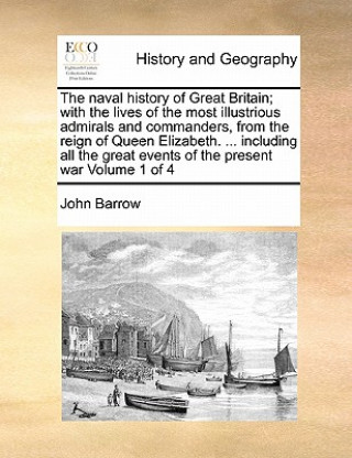 Książka naval history of Great Britain; with the lives of the most illustrious admirals and commanders, from the reign of Queen Elizabeth. ... including all t John Barrow
