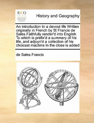 Kniha Introduction to a Devout Life Written Originally in French by St Francis de Sales Faithfully Render'd Into English to Which Is Prefix'd a Summary of H De Sales Francis